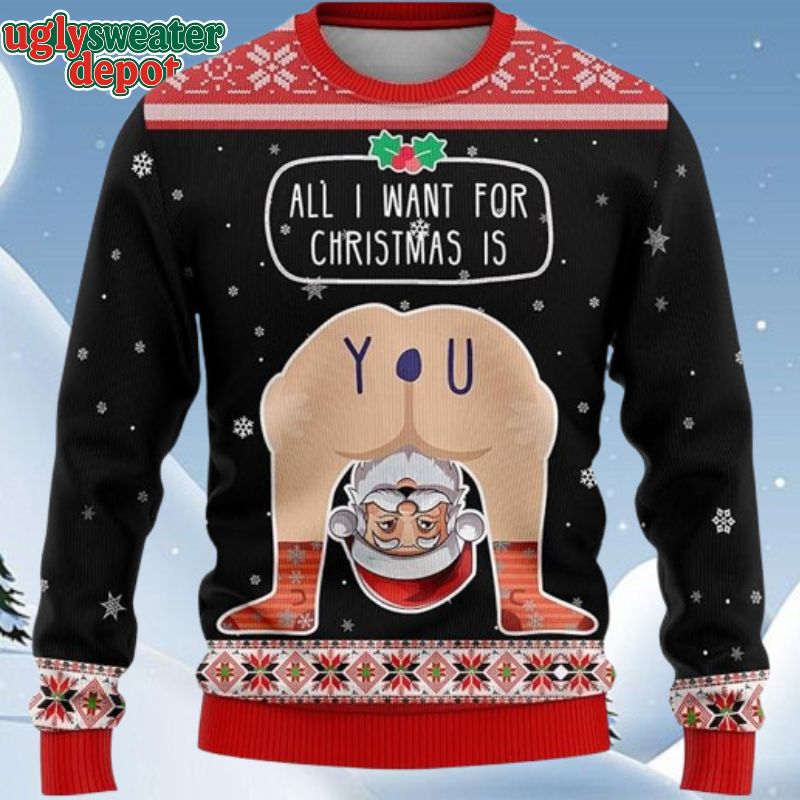 All I Want For Christmas Is You Naughty Situations Ugly Christmas Sweaters