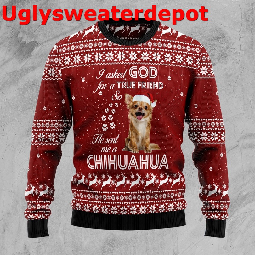 I asked god for a true friend so he sent me a Chihuahua Christmas Sweater